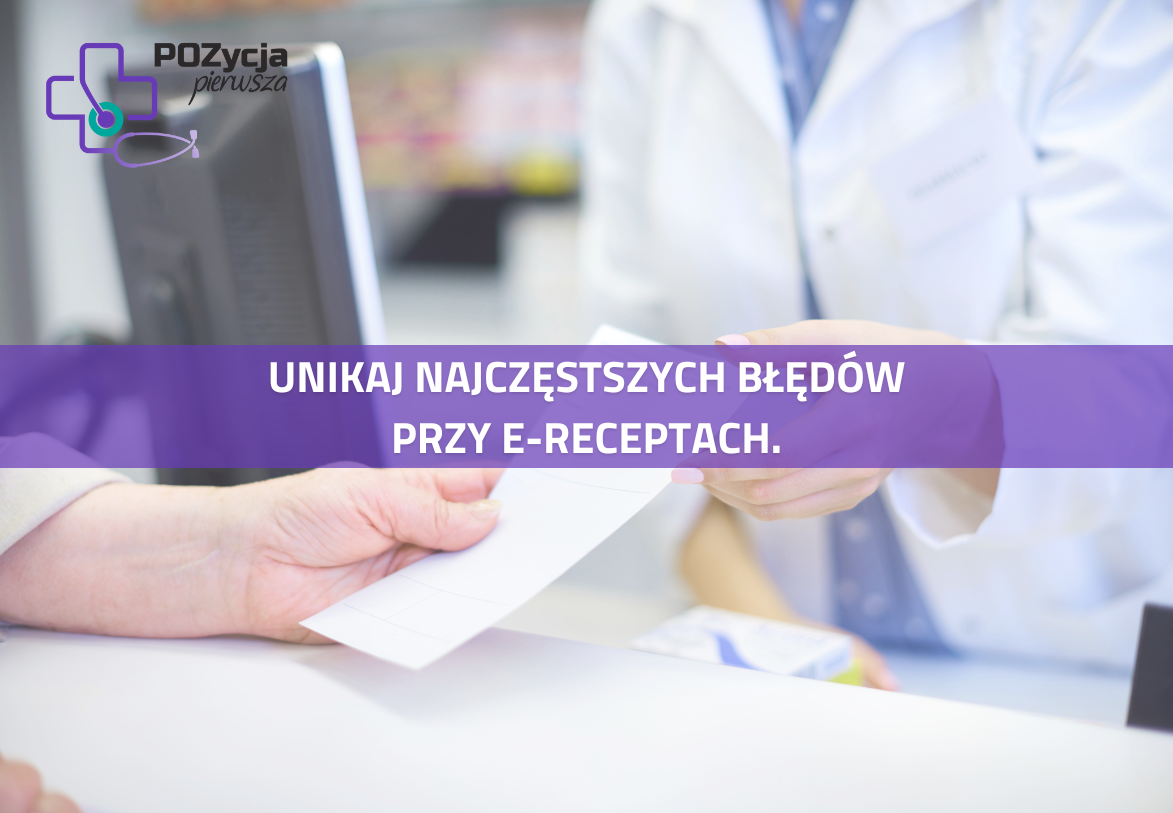 Najczęstsze błędy spotykane w e-receptach. O czym szczególnie powinniśmy pamiętać?